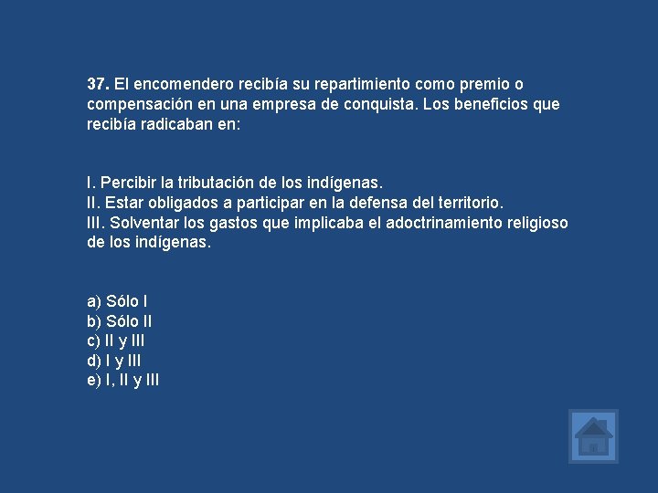 37. El encomendero recibía su repartimiento como premio o compensación en una empresa de