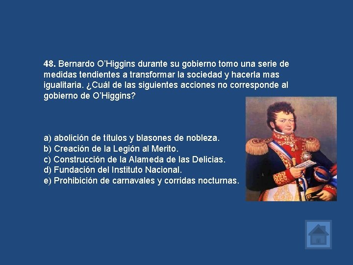 48. Bernardo O’Higgins durante su gobierno tomo una serie de medidas tendientes a transformar