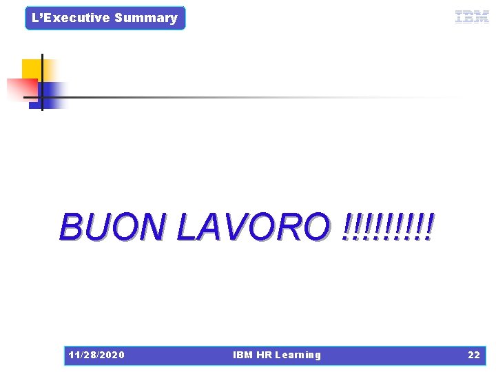 L’Executive Summary BUON LAVORO !!!!! 11/28/2020 IBM HR Learning 22 