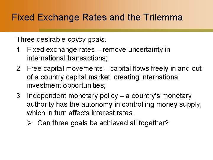 Fixed Exchange Rates and the Trilemma Three desirable policy goals: 1. Fixed exchange rates