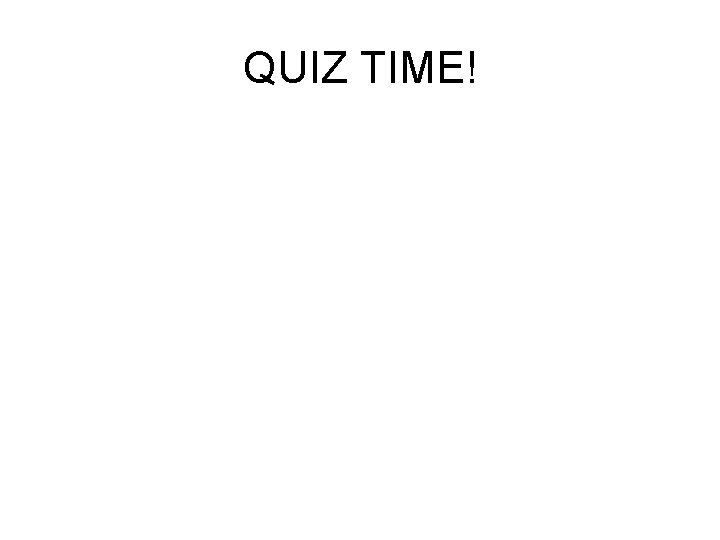 QUIZ TIME! 