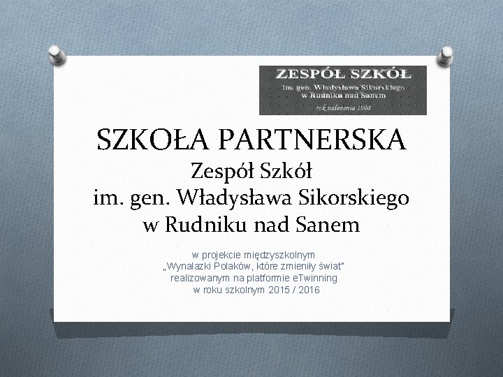 SZKOŁA PARTNERSKA Zespół Szkół im. gen. Władysława Sikorskiego w Rudniku nad Sanem w projekcie