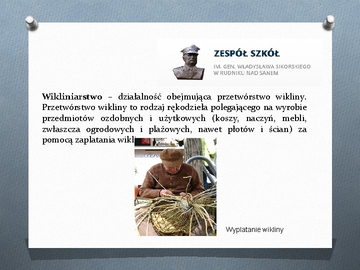 Wikliniarstwo – działalność obejmująca przetwórstwo wikliny. Przetwórstwo wikliny to rodzaj rękodzieła polegającego na wyrobie