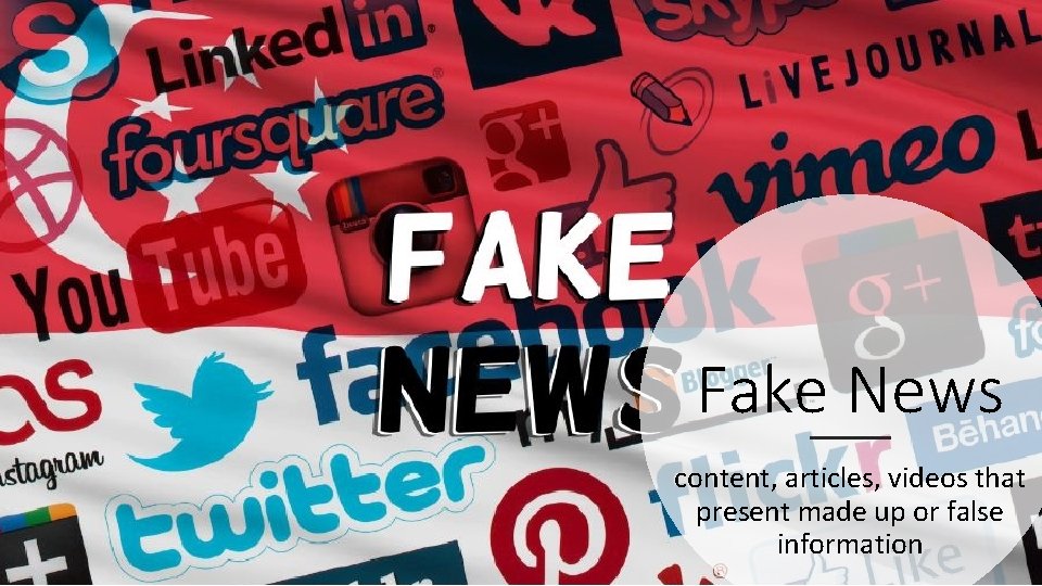 Fake News content, articles, videos that present made up or false information 