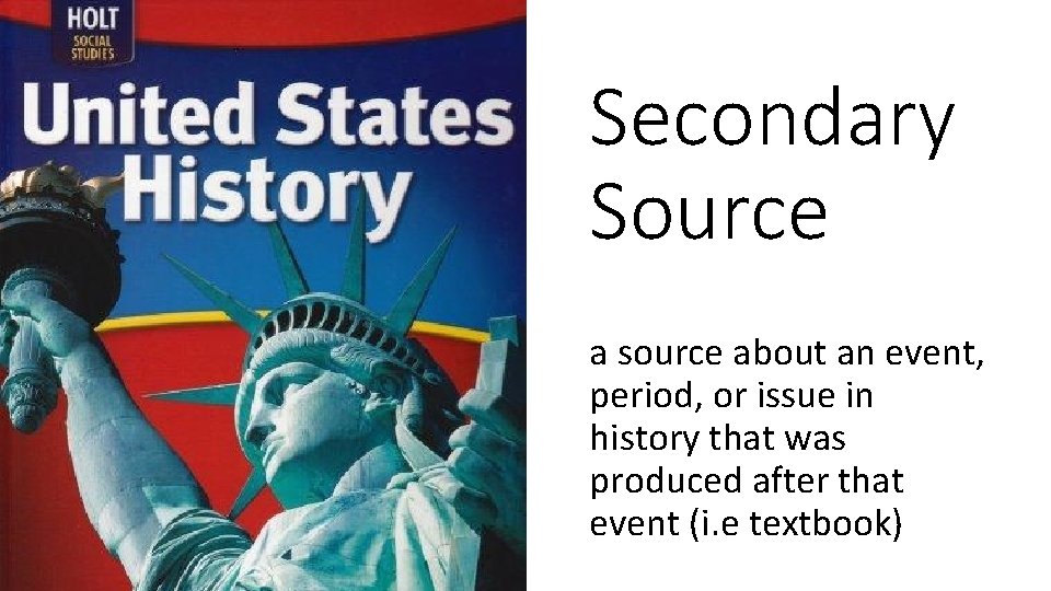 Secondary Source a source about an event, period, or issue in history that was