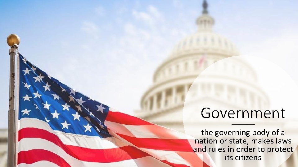 Government the governing body of a nation or state; makes laws and rules in