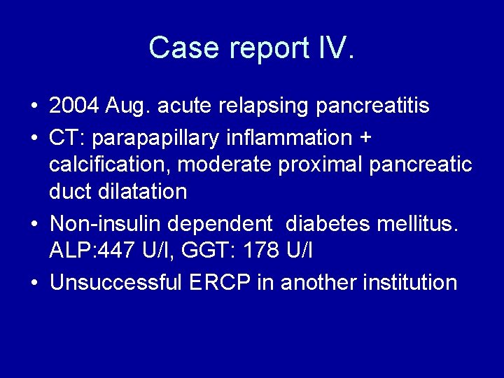 Case report IV. • 2004 Aug. acute relapsing pancreatitis • CT: parapapillary inflammation +