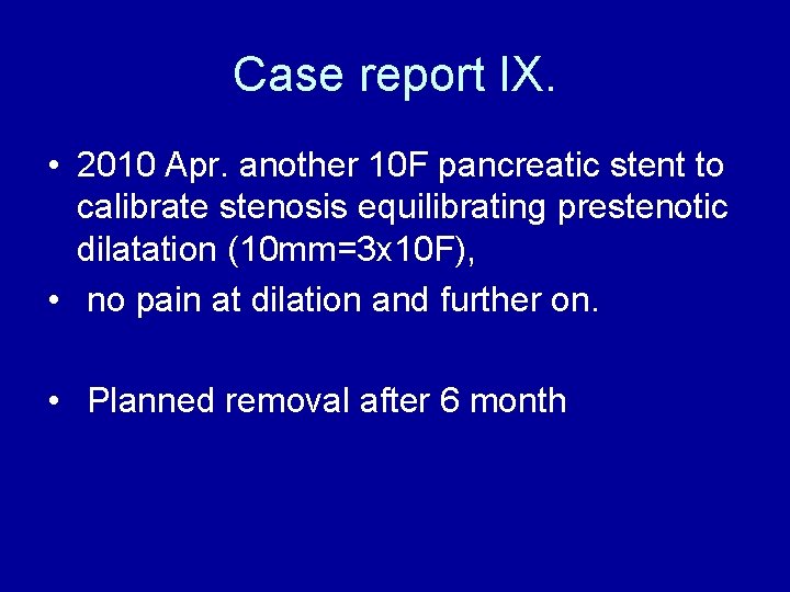 Case report IX. • 2010 Apr. another 10 F pancreatic stent to calibrate stenosis