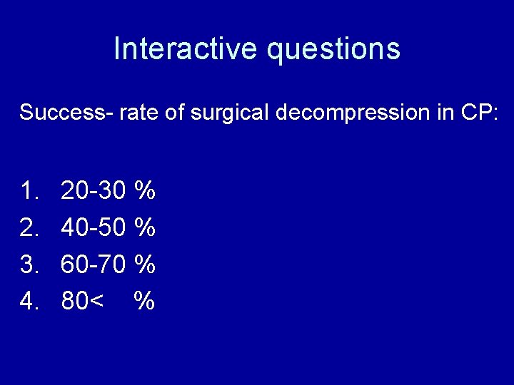 Interactive questions Success- rate of surgical decompression in CP: 1. 2. 3. 4. 20