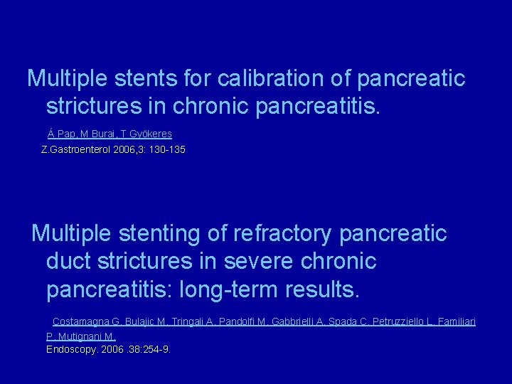 Multiple stents for calibration of pancreatic strictures in chronic pancreatitis. Á Pap, M Burai,