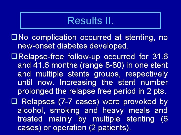 Results II. q. No complication occurred at stenting, no new-onset diabetes developed. q. Relapse-free