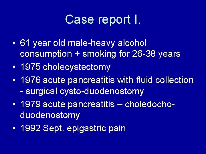 Case report I. • 61 year old male-heavy alcohol consumption + smoking for 26