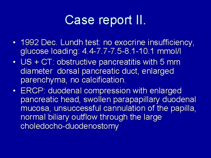 Case report II. • 1992 Dec. Lundh test: no exocrine insufficiency, glucose loading: 4.