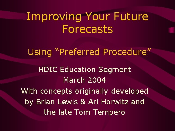 Improving Your Future Forecasts Using “Preferred Procedure” HDIC Education Segment March 2004 With concepts