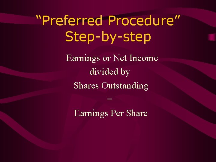 “Preferred Procedure” Step-by-step Earnings or Net Income divided by Shares Outstanding = Earnings Per