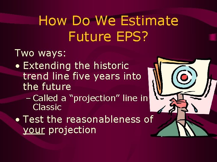 How Do We Estimate Future EPS? Two ways: • Extending the historic trend line