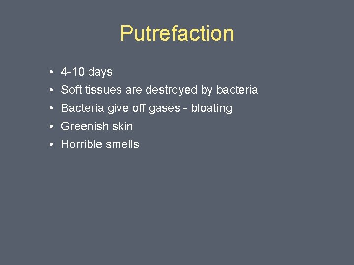 Putrefaction • 4 -10 days • Soft tissues are destroyed by bacteria • Bacteria