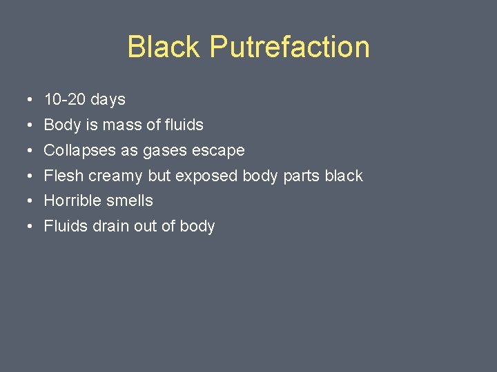 Black Putrefaction • 10 -20 days • Body is mass of fluids • Collapses