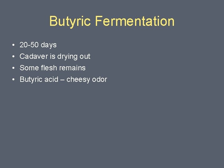 Butyric Fermentation • 20 -50 days • Cadaver is drying out • Some flesh