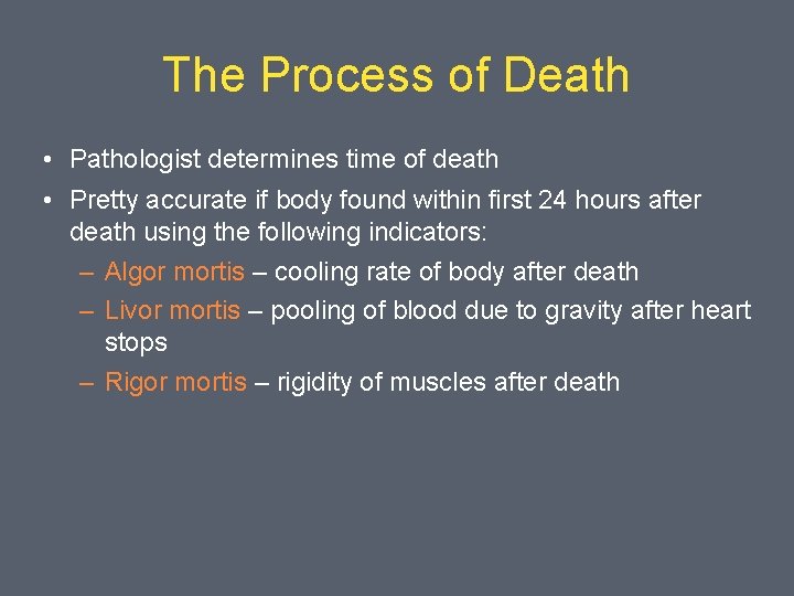 The Process of Death • Pathologist determines time of death • Pretty accurate if