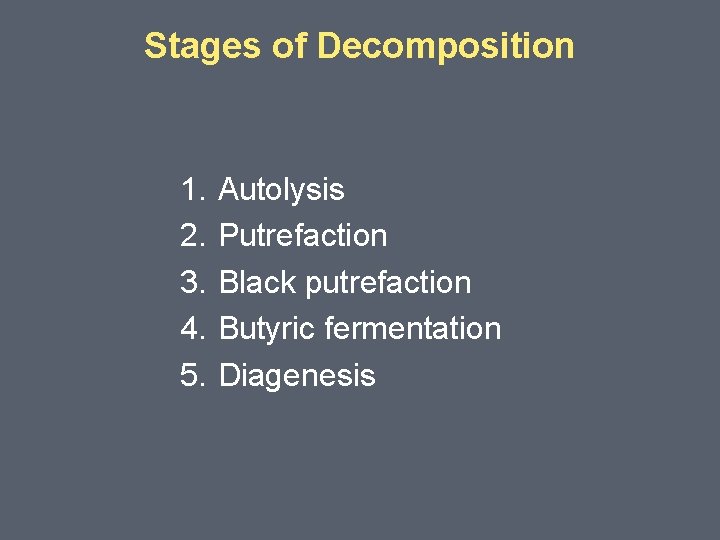 Stages of Decomposition 1. 2. 3. 4. 5. Autolysis Putrefaction Black putrefaction Butyric fermentation