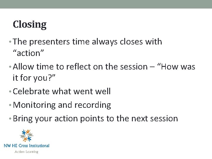 Closing • The presenters time always closes with “action” • Allow time to reflect