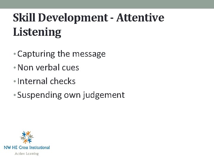 Skill Development - Attentive Listening • Capturing the message • Non verbal cues •
