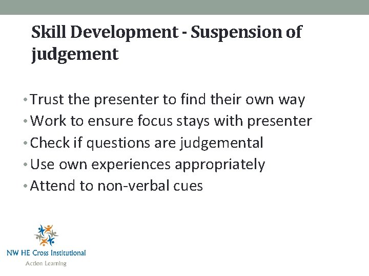 Skill Development - Suspension of judgement • Trust the presenter to find their own