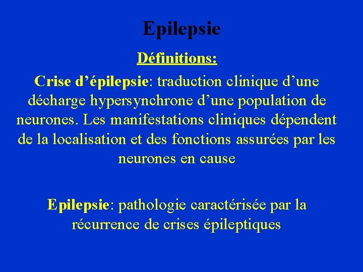 Epilepsie Définitions: Crise d’épilepsie: traduction clinique d’une décharge hypersynchrone d’une population de neurones. Les