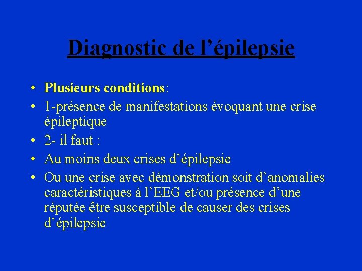 Diagnostic de l’épilepsie • Plusieurs conditions: • 1 -présence de manifestations évoquant une crise