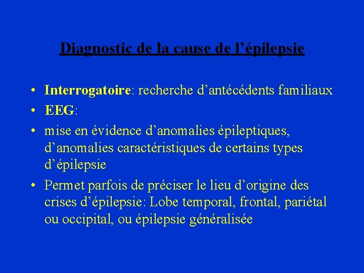 Diagnostic de la cause de l’épilepsie • Interrogatoire: recherche d’antécédents familiaux • EEG: •