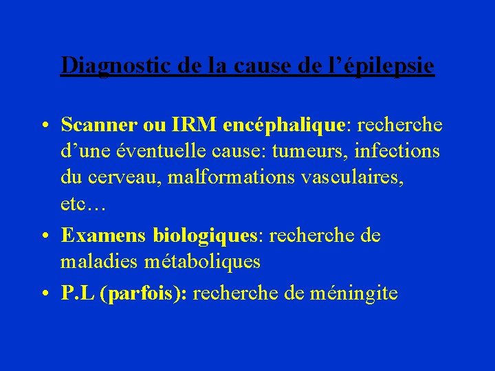 Diagnostic de la cause de l’épilepsie • Scanner ou IRM encéphalique: recherche d’une éventuelle