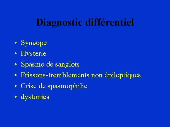 Diagnostic différentiel • • • Syncope Hystérie Spasme de sanglots Frissons-tremblements non épileptiques Crise