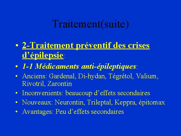 Traitement(suite) • 2 -Traitement préventif des crises d’épilepsie: • 1 -1 Médicaments anti-épileptiques: •