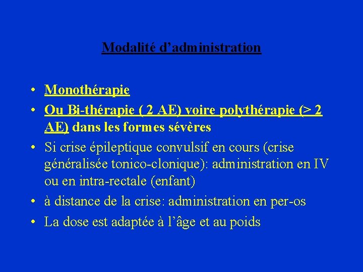 Modalité d’administration • Monothérapie • Ou Bi-thérapie ( 2 AE) voire polythérapie (> 2