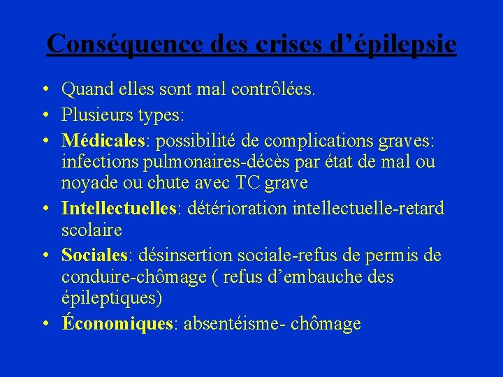 Conséquence des crises d’épilepsie • Quand elles sont mal contrôlées. • Plusieurs types: •