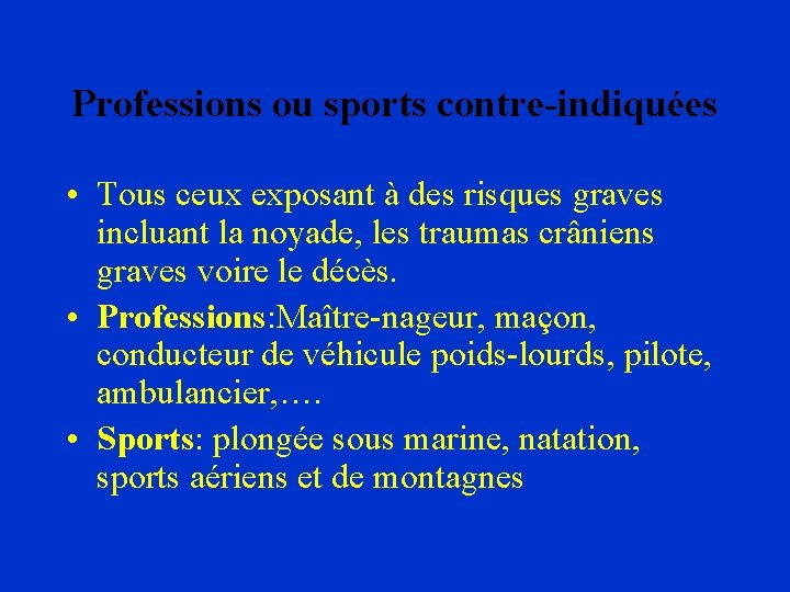 Professions ou sports contre-indiquées • Tous ceux exposant à des risques graves incluant la