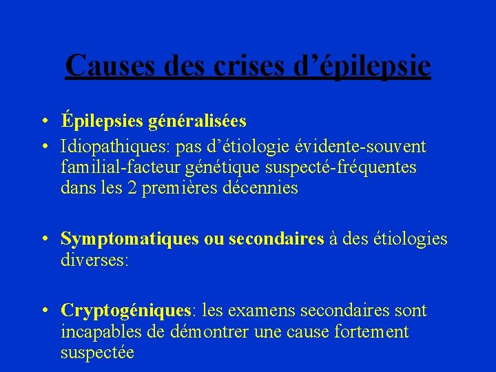 Causes des crises d’épilepsie • Épilepsies généralisées • Idiopathiques: pas d’étiologie évidente-souvent familial-facteur génétique