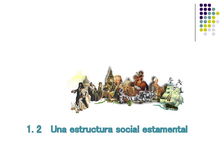 1. 2 Una estructura social estamental 