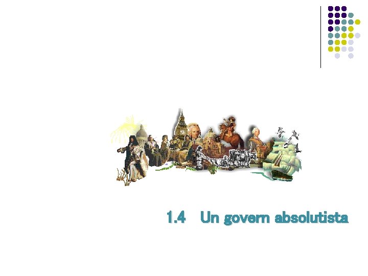 1. 4 Un govern absolutista 