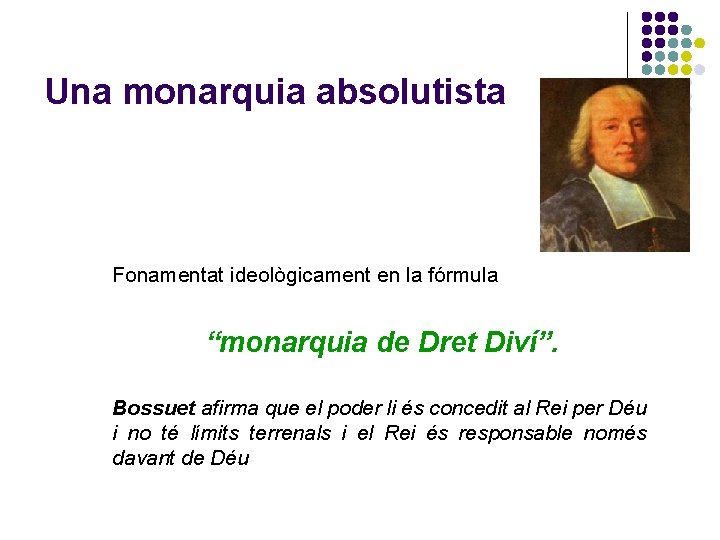 Una monarquia absolutista Fonamentat ideològicament en la fórmula “monarquia de Dret Diví”. Bossuet afirma