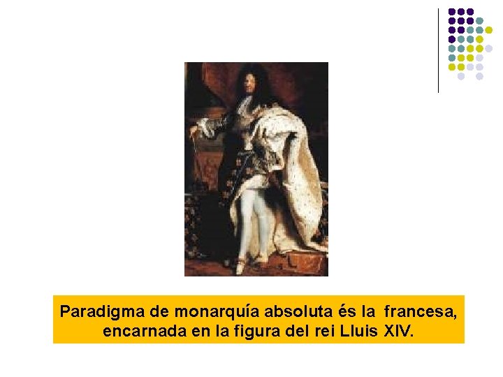 Paradigma de monarquía absoluta és la francesa, encarnada en la figura del rei Lluis