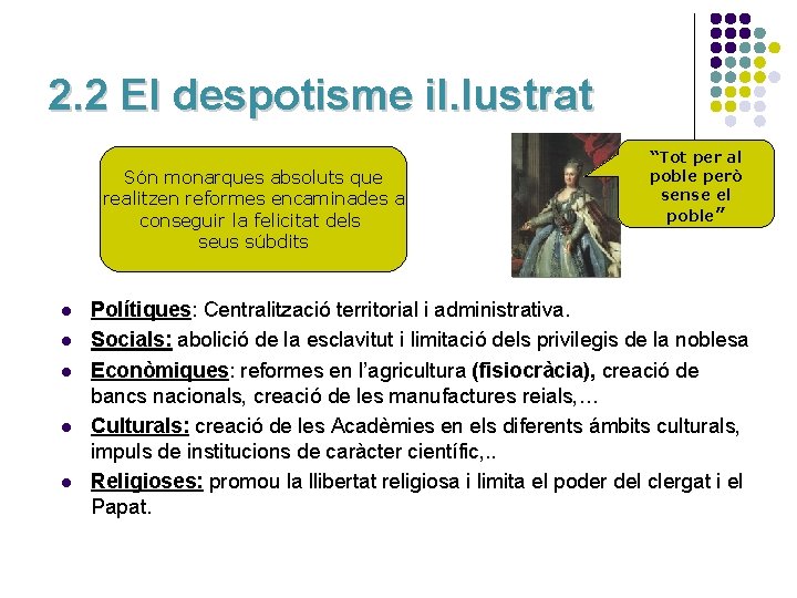 2. 2 El despotisme il. lustrat Són monarques absoluts que realitzen reformes encaminades a