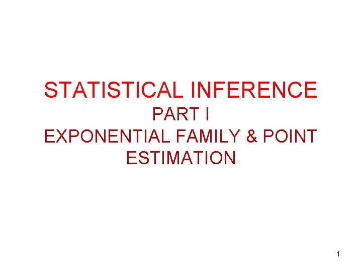 STATISTICAL INFERENCE PART I EXPONENTIAL FAMILY & POINT ESTIMATION 1 