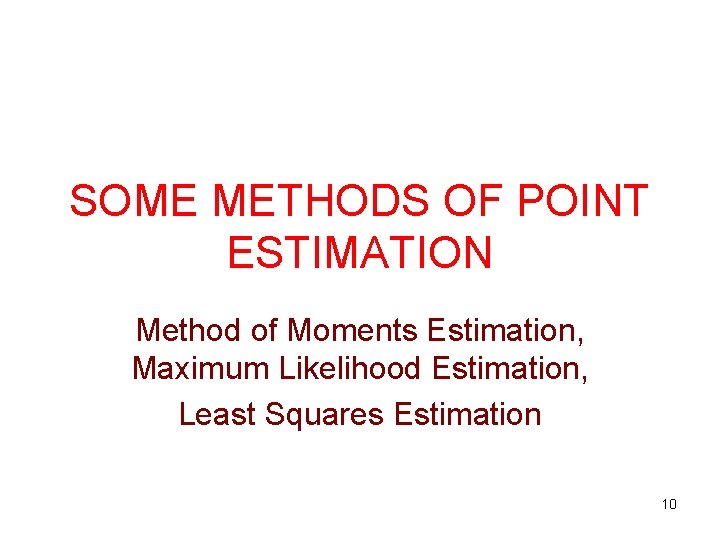 SOME METHODS OF POINT ESTIMATION Method of Moments Estimation, Maximum Likelihood Estimation, Least Squares
