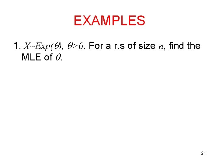 EXAMPLES 1. X~Exp( ), >0. For a r. s of size n, find the