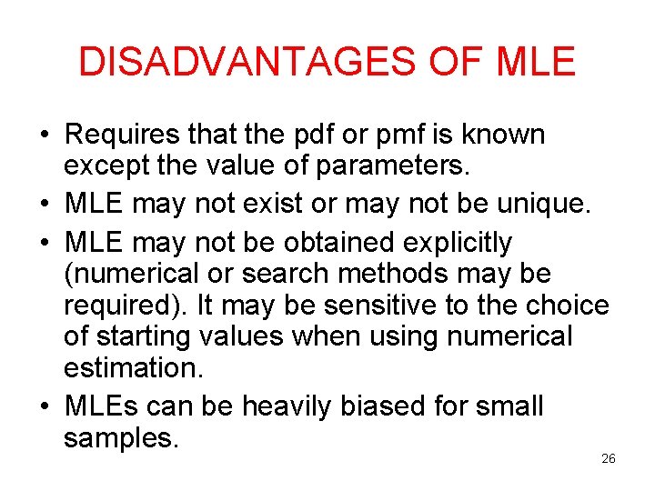 DISADVANTAGES OF MLE • Requires that the pdf or pmf is known except the