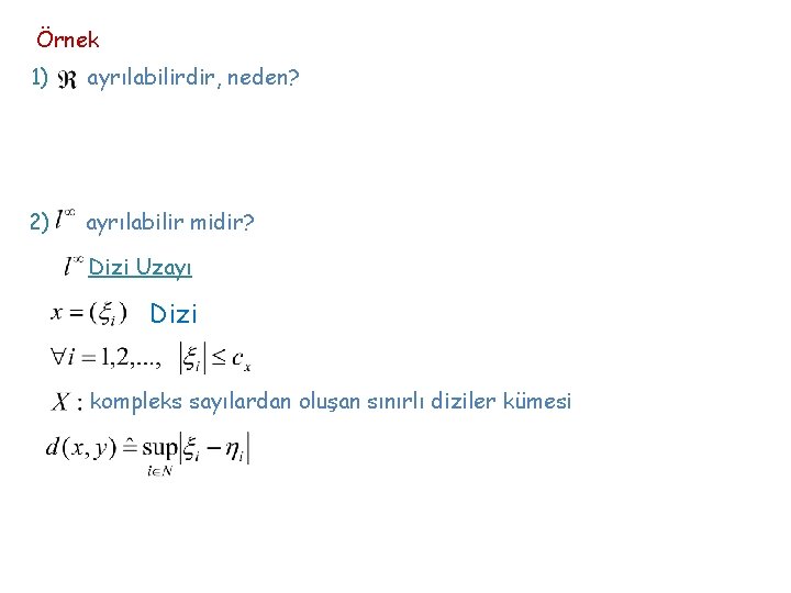 Örnek 1) ayrılabilirdir, neden? 2) ayrılabilir midir? Dizi Uzayı Dizi kompleks sayılardan oluşan sınırlı Örnek 1) ayrılabilirdir, neden? 2) ayrılabilir midir? Dizi Uzayı Dizi kompleks sayılardan oluşan sınırlı