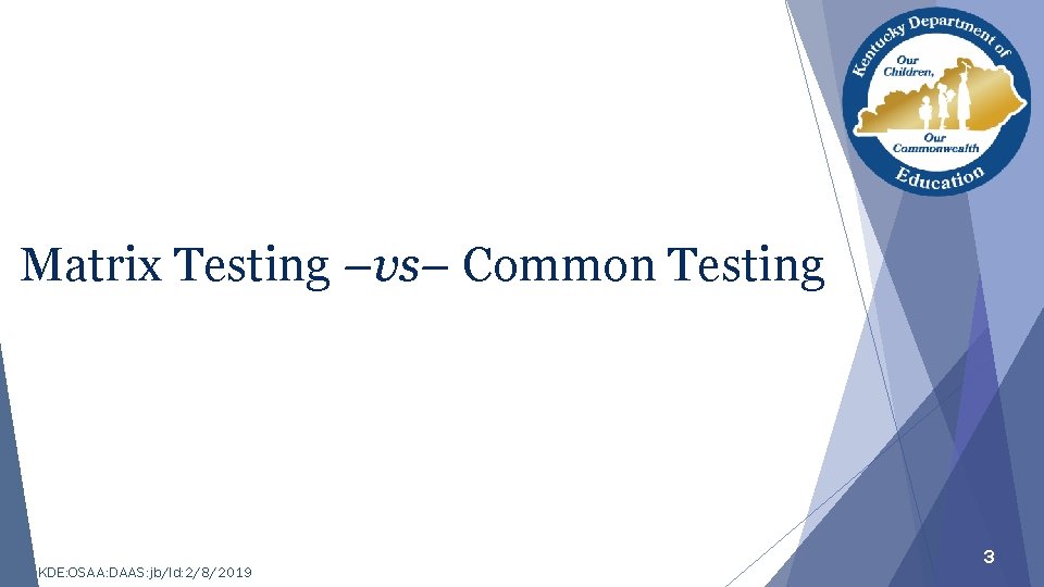 Matrix Testing –vs– Common Testing KDE: OSAA: DAAS: jb/ld: 2/8/2019 3 