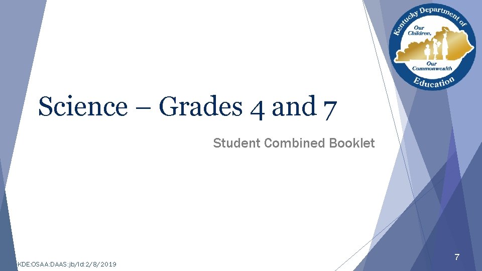 Science – Grades 4 and 7 Student Combined Booklet KDE: OSAA: DAAS: jb/ld: 2/8/2019